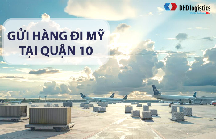 Gửi hàng đi Mỹ từ Quận 10 nhanh chóng